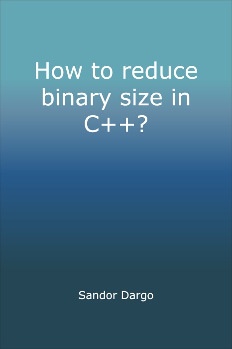 How to reduce binary size in C++