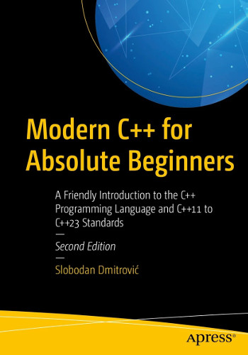 Modern C++ for Absolute Beginners: A Friendly Introduction to the C++ Programming Language and C++11 to C++23 Standards 2nd Edition